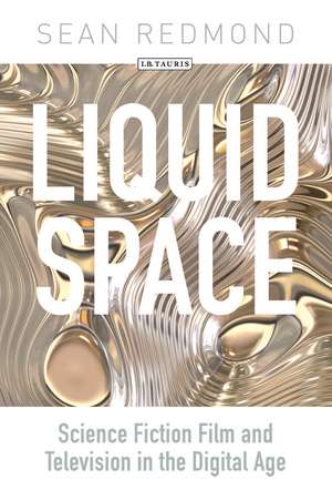 Liquid Space: Science Fiction Film and Television in the Digital Age de Sean Redmond