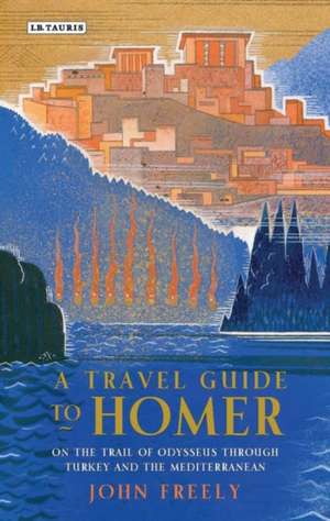 A Travel Guide to Homer: On the Trail of Odysseus Through Turkey and the Mediterranean de John Freely