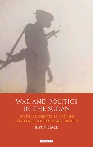 War and Politics in Sudan: Cultural Identities and the Challenges of the Peace Process de Justin D. Leach