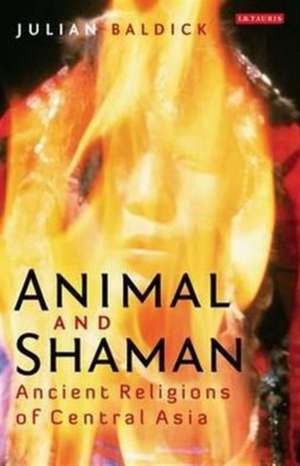 Animal and Shaman: Ancient Religions of Central Asia de Julian Baldick