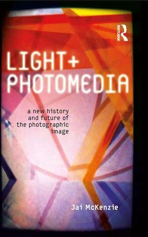 Light and Photomedia: A New History and Future of the Photographic Image de Jai McKenzie