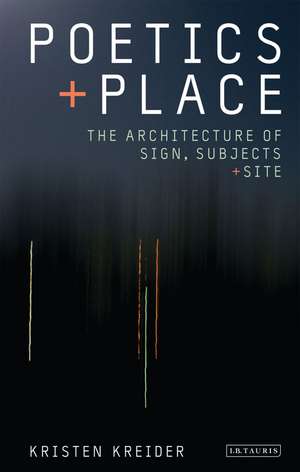 Poetics and Place: The Architecture of Sign, Subjects and Site de Kristen Kreider