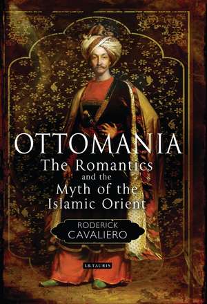 Ottomania: The Romantics and the Myth of the Islamic Orient de Roderick Cavaliero