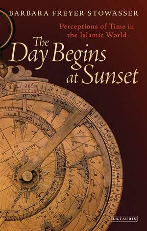 The Day Begins at Sunset: Perceptions of Time in the Islamic World de Barbara Freyer Stowasser