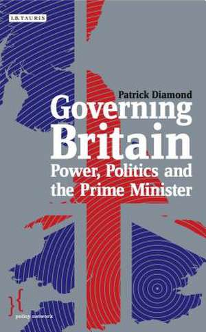 Governing Britain: Power, Politics and the Prime Minister de Patrick Diamond