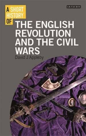 A Short History of the English Revolution and the Civil Wars de David J. Appleby