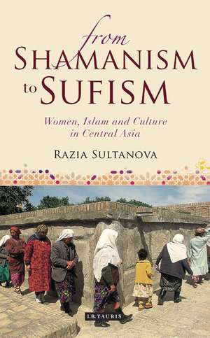 From Shamanism to Sufism: Women, Islam and Culture in Central Asia de Razia Sultanova