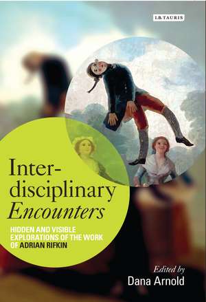 Interdisciplinary Encounters: Hidden and Visible Explorations of the Work of Adrian Rifkin de Dana Arnold