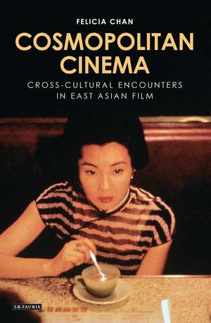 Cosmopolitan Cinema: Cross-cultural Encounters in East Asian Film de Felicia Chan