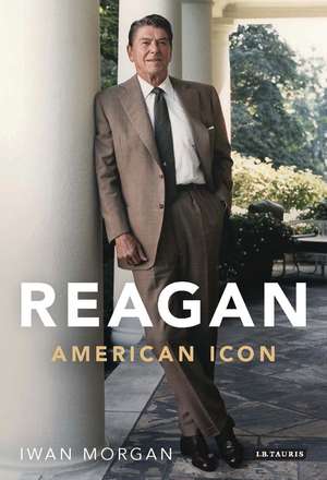 Reagan: American Icon de Iwan Morgan