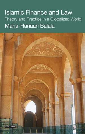 Islamic Finance and Law: Theory and Practice in a Globalized World de Maha-Hanaan Balala