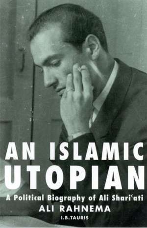 An Islamic Utopian: A Political Biography of Ali Shariati de Ali Rahnema