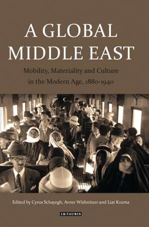 A Global Middle East: Mobility, Materiality and Culture in the Modern Age, 1880-1940 de Liat Kozma