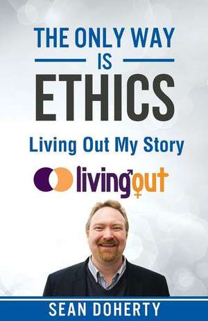 The Only Way Is Ethics - Living Out My Story de Sean Doherty