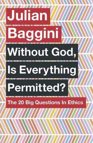 Without God, Is Everything Permitted?: The 20 Big Questions in Ethics de Julian Baggini