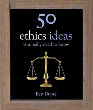 50 Ethics Ideas You Really Need to Know de Ben Dupre