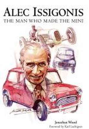 Alec Issigonis the Man Who Made the Mini de Jonathan Wood