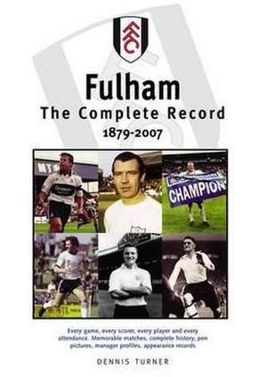 Turner, D: Fulham FC: The Complete Record 1879-2007 de Dennis Turner