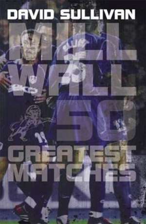 Millwall 50 Greatest Matches de David Sullivan