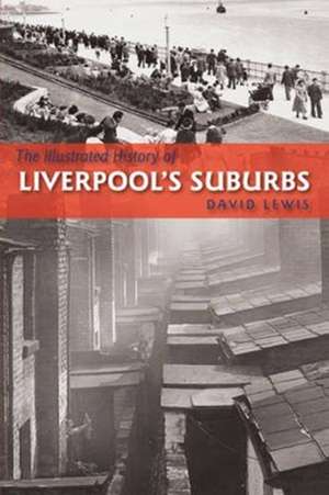 The Illustrated History of Liverpool's Suburbs de David Lewis