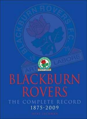 Jackman, M: Blackburn Rovers : The Complete Record 1875-2009