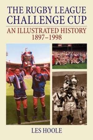 Hoole, L: Rugby League Challenge Cup: An Illustrated History de Les Hoole