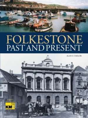 Folkestone Past and Present de Alan F Taylor