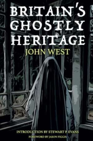 Britain's Ghostly Heritage de John West