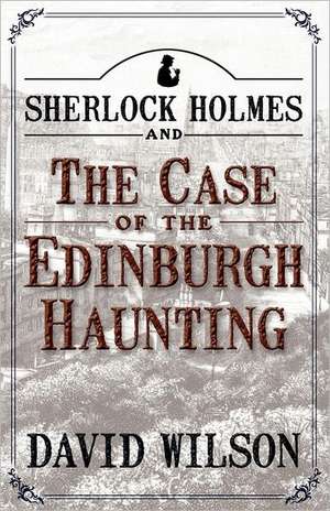 Sherlock Holmes and the Case of the Edinburgh Haunting de David Wilson