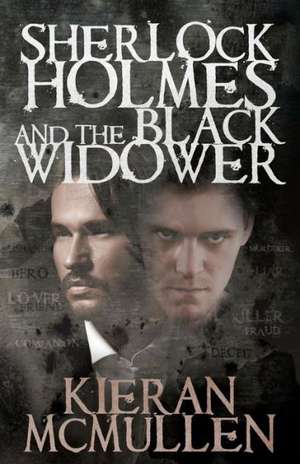 Sherlock Holmes and the Black Widower: An Opinionated Tour of the Sherlock Holmes Canon de Kieran McMullen