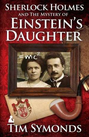 Sherlock Holmes and the Mystery of Einstein's Daughter: A Journey with Jack the Ripper de Tim Symonds