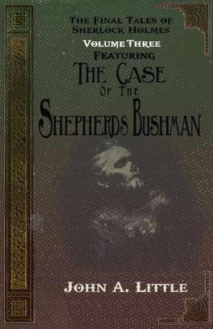 The Final Tales of Sherlock Holmes - Volume Three - The Shepherds Bushman de John A Little