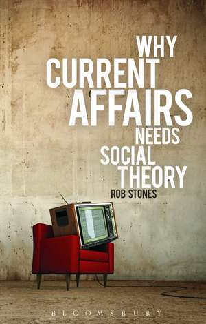 Why Current Affairs Needs Social Theory de Professor Rob Stones