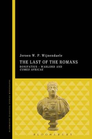 The Last of the Romans: Bonifatius - Warlord and comes Africae de Jeroen W. P. Wijnendaele