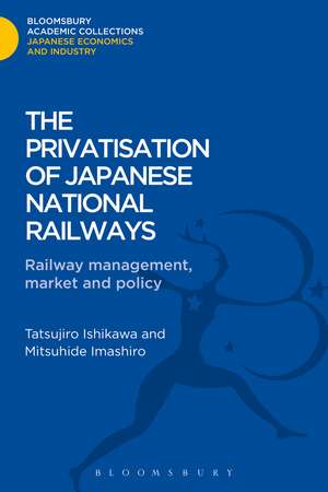 The Privatisation of Japanese National Railways: Railway Management, Market and Policy de Mitsuhide Imashiro