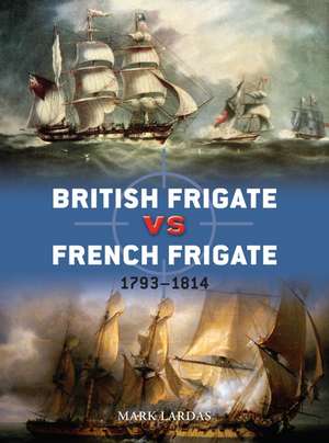 British Frigate vs French Frigate: 1793-1814 de Mark Lardas