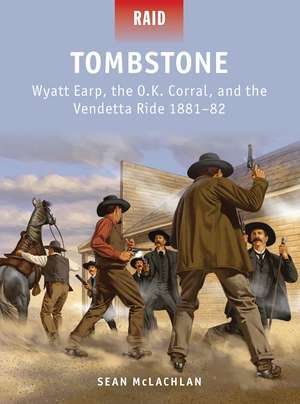 Tombstone: Wyatt Earp, the O.K. Corral, and the Vendetta Ride 1881–82 de Sean McLachlan