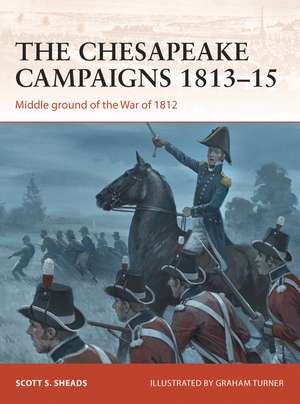 The Chesapeake Campaigns 1813–15: Middle ground of the War of 1812 de Scott S. Sheads