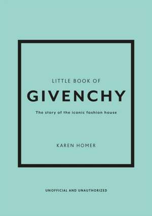 Little Book of Givenchy: The story of the iconic fashion house de Karen Homer