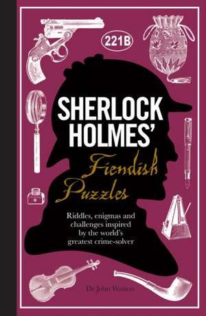 Sherlock Holmes' Fiendish Puzzles: Riddles, Enigmas and Challenges Inspired by the World's Greatest Crime-Solver de Tim Dedopulos