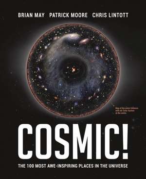 Cosmic!: The 100 Most Awe-Inspiring Places in the Universe de Brian May