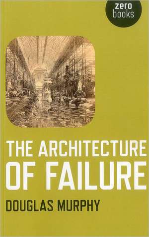 Architecture of Failure, The de Douglas Murphy