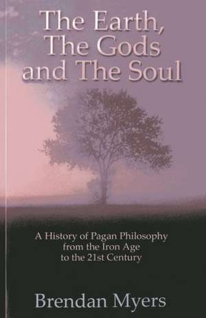 Earth, The Gods and The Soul – A History of Paga – From the Iron Age to the 21st Century de Brendan Myers