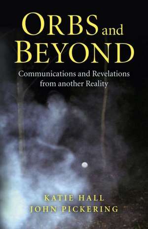 Orbs and Beyond – Communications and Revelations from another Reality de John Pickering