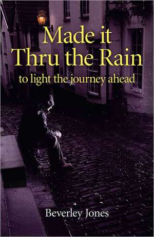 Made it Thru the Rain – to light the journey ahead de Beverley Jones