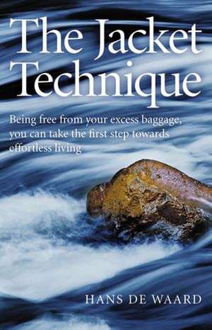 Jacket Technique, The – Being free from your excess baggage, you can take the first step towards effortless living de Hans De Waard