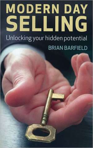 Modern Day Selling – Unlocking your hidden potential de Brian Barfield