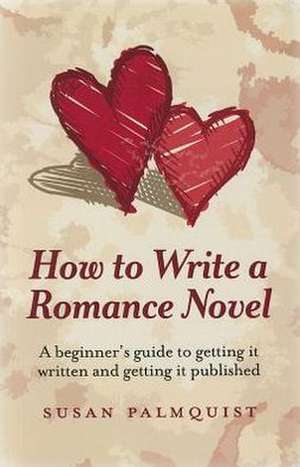 How To Write a Romance Novel – A beginner`s guide to getting it written and getting it published de Susan Palmquist