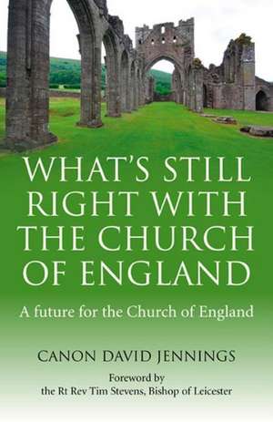 What`s Still Right with the Church of England – A future for the Church of England de Canon David Jennings