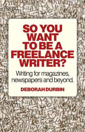 So You Want To Be A Freelance Writer? – Writing for magazines, newspapers and beyond. de Deborah Durbin